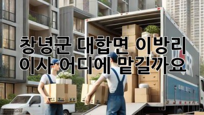 창녕군 대합면 이방리 이사, 어디에 맡길까요?